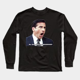 Nooo- Micheal Scott Long Sleeve T-Shirt